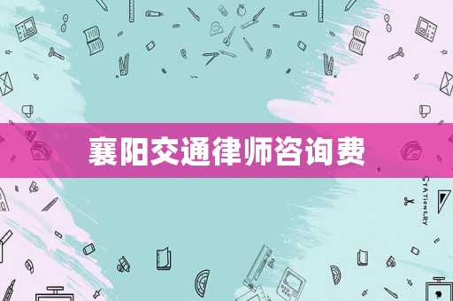 襄陽交通律師咨詢費
