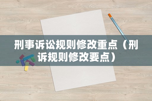刑事訴訟規(guī)則修改重點(diǎn)（刑訴規(guī)則修改要點(diǎn)）