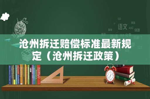 滄州拆遷賠償標(biāo)準(zhǔn)最新規(guī)定（滄州拆遷政策）
