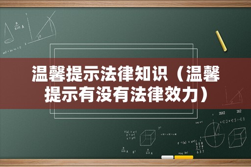 溫馨提示法律知識（溫馨提示有沒有法律效力）