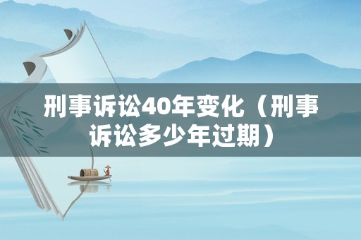 刑事訴訟40年變化（刑事訴訟多少年過期）