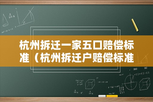 杭州拆遷一家五口賠償標準（杭州拆遷戶賠償標準）