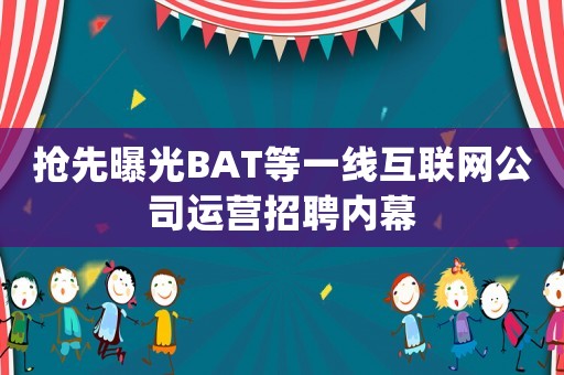 搶先曝光BAT等一線互聯(lián)網(wǎng)公司運(yùn)營(yíng)招聘內(nèi)幕