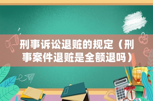 刑事訴訟退贓的規(guī)定（刑事案件退贓是全額退嗎）