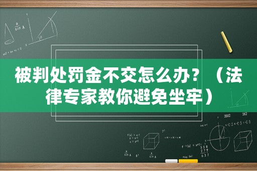 被判處罰金不交怎么辦？（法律專家教你避免坐牢）