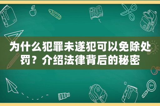 為什么犯罪未遂犯可以免除處罰？介紹法律背后的秘密