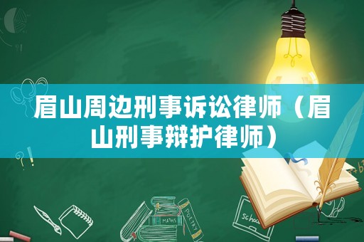 眉山周邊刑事訴訟律師（眉山刑事辯護(hù)律師）