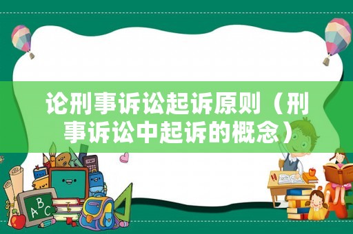 論刑事訴訟起訴原則（刑事訴訟中起訴的概念）