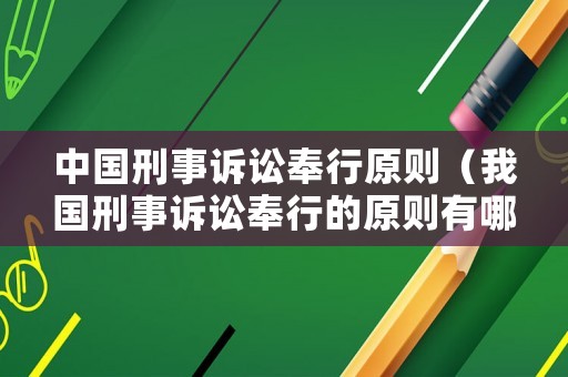 中國刑事訴訟奉行原則（我國刑事訴訟奉行的原則有哪些?）