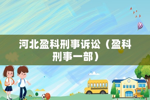 河北盈科刑事訴訟（盈科刑事一部）