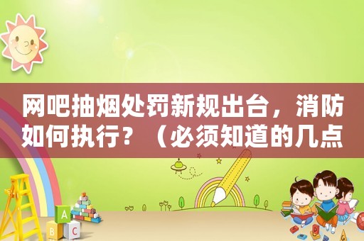網(wǎng)吧抽煙處罰新規(guī)出臺，消防如何執(zhí)行？（必須知道的幾點注意事項）