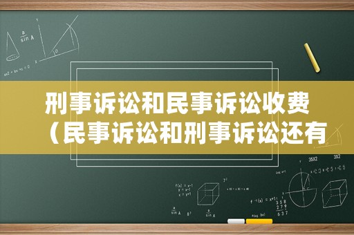 刑事訴訟和民事訴訟收費(fèi)（民事訴訟和刑事訴訟還有什么訴訟）