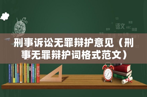 刑事訴訟無(wú)罪辯護(hù)意見(jiàn)（刑事無(wú)罪辯護(hù)詞格式范文）