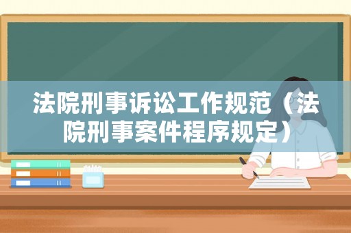 法院刑事訴訟工作規(guī)范（法院刑事案件程序規(guī)定）