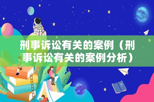 刑事訴訟有關(guān)的案例（刑事訴訟有關(guān)的案例分析）
