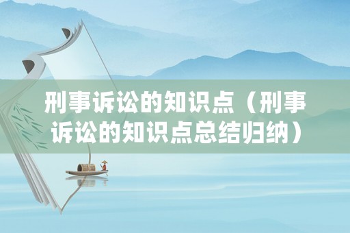 刑事訴訟的知識點（刑事訴訟的知識點總結(jié)歸納）