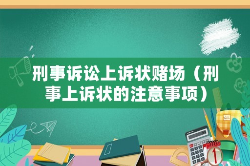 刑事訴訟上訴狀賭場（刑事上訴狀的注意事項）