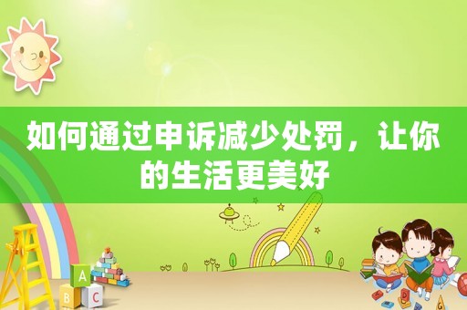 如何通過申訴減少處罰，讓你的生活更美好