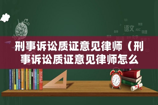刑事訴訟質(zhì)證意見律師（刑事訴訟質(zhì)證意見律師怎么寫）