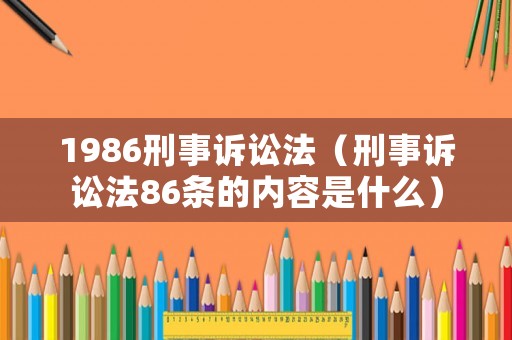 1986刑事訴訟法（刑事訴訟法86條的內(nèi)容是什么）