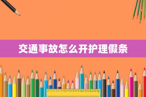 交通事故怎么開護理假條
