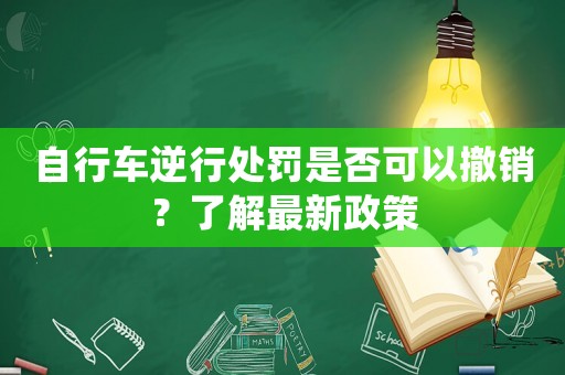 自行車逆行處罰是否可以撤銷？了解最新政策