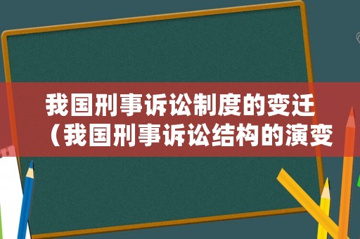 我國(guó)刑事訴訟制度的變遷（我國(guó)刑事訴訟結(jié)構(gòu)的演變）