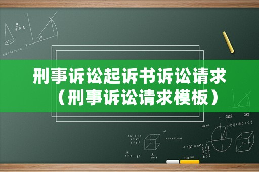 刑事訴訟起訴書訴訟請(qǐng)求（刑事訴訟請(qǐng)求模板）