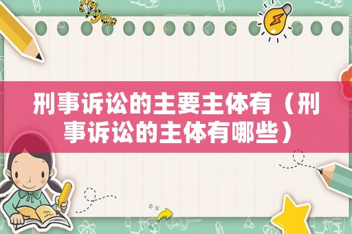 刑事訴訟的主要主體有（刑事訴訟的主體有哪些）