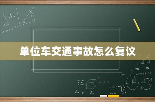 單位車交通事故怎么復(fù)議