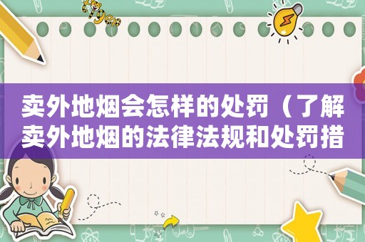 賣(mài)外地?zé)煏?huì)怎樣的處罰（了解賣(mài)外地?zé)煹姆煞ㄒ?guī)和處罰措施）