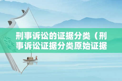 刑事訴訟的證據(jù)分類（刑事訴訟證據(jù)分類原始證據(jù)）