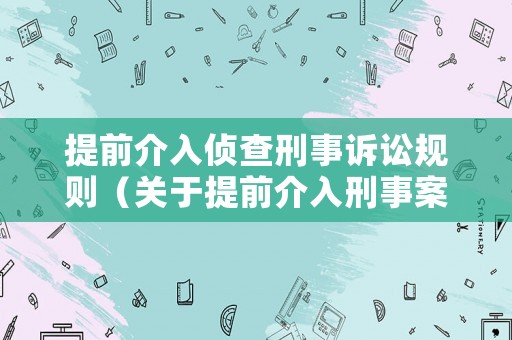 提前介入偵查刑事訴訟規(guī)則（關于提前介入刑事案件偵查活動的工作規(guī)定）