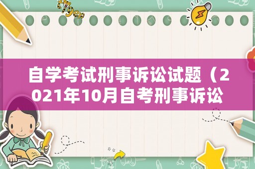 自學(xué)考試刑事訴訟試題（2021年10月自考刑事訴訟法學(xué)）