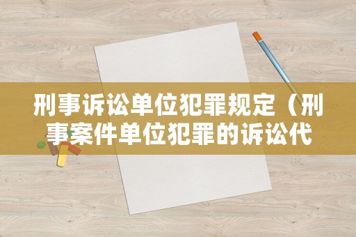 刑事訴訟單位犯罪規(guī)定（刑事案件單位犯罪的訴訟代表人）