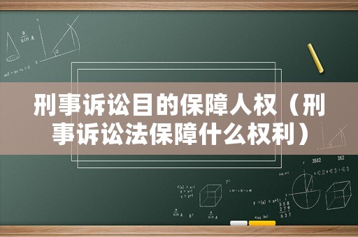 刑事訴訟目的保障人權(quán)（刑事訴訟法保障什么權(quán)利）