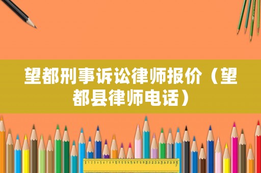 望都刑事訴訟律師報(bào)價(jià)（望都縣律師電話）
