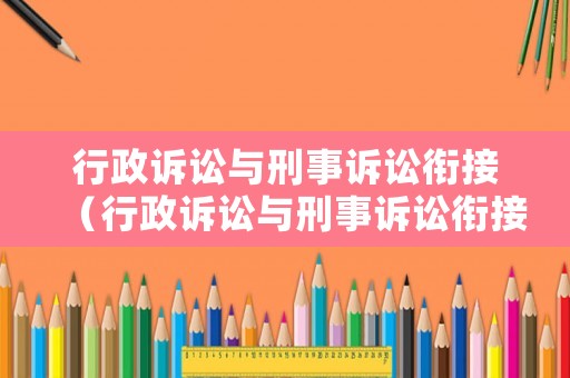 行政訴訟與刑事訴訟銜接（行政訴訟與刑事訴訟銜接的關(guān)系）