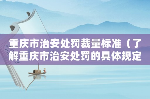 重慶市治安處罰裁量標(biāo)準(zhǔn)（了解重慶市治安處罰的具體規(guī)定）