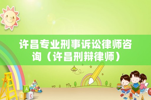 許昌專業(yè)刑事訴訟律師咨詢（許昌刑辯律師）