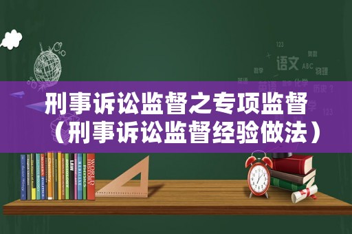 刑事訴訟監(jiān)督之專(zhuān)項(xiàng)監(jiān)督（刑事訴訟監(jiān)督經(jīng)驗(yàn)做法）