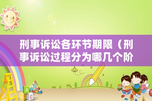 刑事訴訟各環(huán)節(jié)期限（刑事訴訟過程分為哪幾個階段）