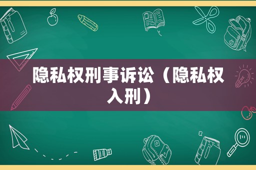隱私權(quán)刑事訴訟（隱私權(quán)入刑）