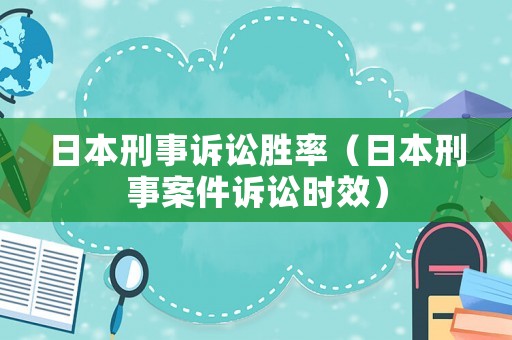 日本刑事訴訟勝率（日本刑事案件訴訟時效）