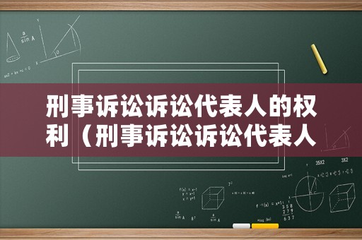 刑事訴訟訴訟代表人的權(quán)利（刑事訴訟訴訟代表人的權(quán)利和義務(wù)）