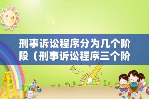 刑事訴訟程序分為幾個(gè)階段（刑事訴訟程序三個(gè)階段）