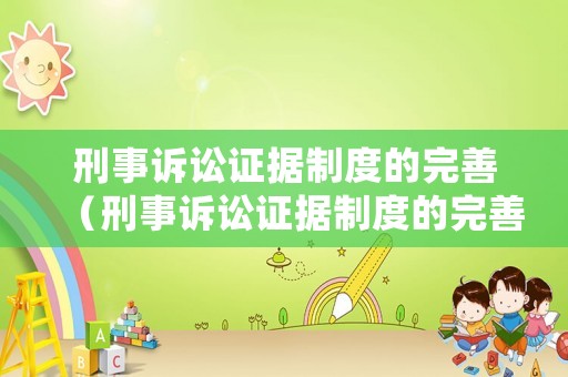 刑事訴訟證據制度的完善（刑事訴訟證據制度的完善與運用）