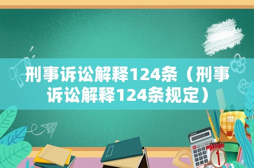 刑事訴訟解釋124條（刑事訴訟解釋124條規(guī)定）