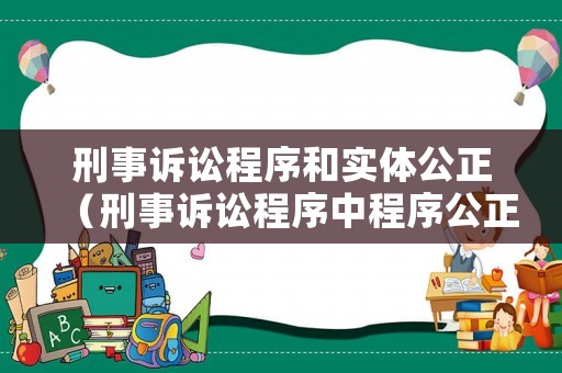 刑事訴訟程序和實(shí)體公正（刑事訴訟程序中程序公正含義）