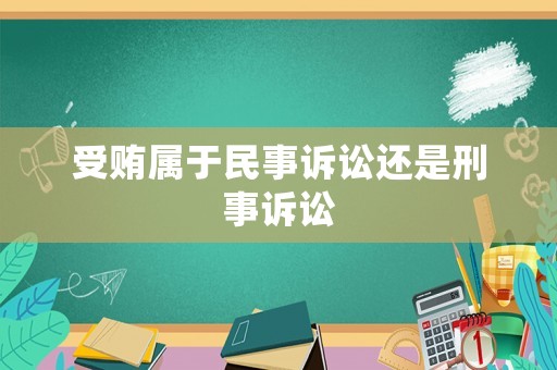 受賄屬于民事訴訟還是刑事訴訟
